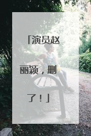 演员赵丽颖，删了！