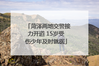 菏泽两地交警接力开道 15岁受伤少年及时就医