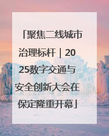 聚焦二线城市治理标杆｜2025数字交通与安全创新大会在保定隆重开幕