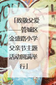 致敬父爱——管城区金盛路小学父亲节主题活动圆满举行