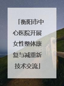 衡阳市中心医院开展女性整体康复与减重新技术交流