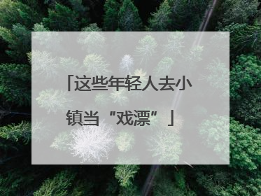 这些年轻人去小镇当“戏漂”