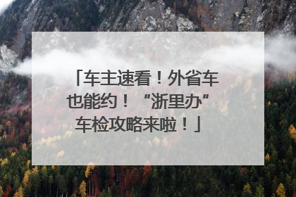 车主速看！外省车也能约！“浙里办”车检攻略来啦！