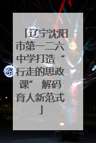 辽宁沈阳市第一二六中学打造“行走的思政课” 解码育人新范式