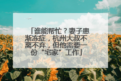 谁能帮忙？妻子患渐冻症，杭州大叔不离不弃，但他需要一份“宅家”工作