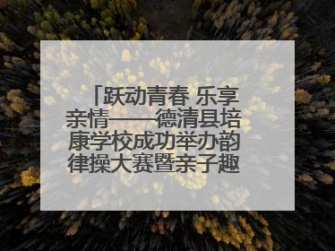 跃动青春 乐享亲情——德清县培康学校成功举办韵律操大赛暨亲子趣味运动会