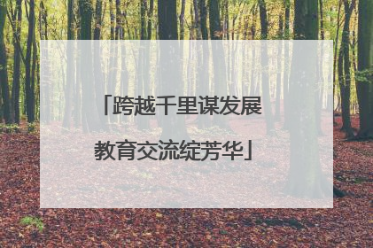 跨越千里谋发展 教育交流绽芳华