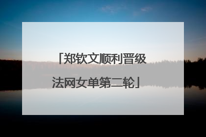 郑钦文顺利晋级法网女单第二轮
