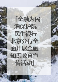 金融为民 消保护航 民生银行北京分行全面开展金融知识教育宣传活动