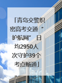 青岛交警织密高考交通“护航网” 日均2950人次守护39个考点畅通