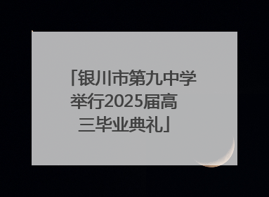 银川市第九中学举行2025届高三毕业典礼