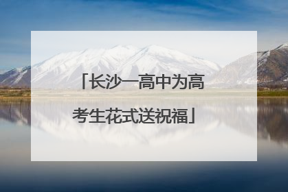 长沙一高中为高考生花式送祝福