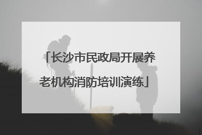 长沙市民政局开展养老机构消防培训演练