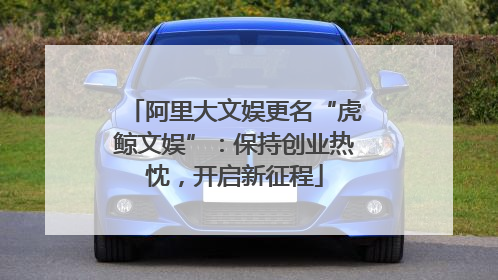 阿里大文娱更名“虎鲸文娱”：保持创业热忱，开启新征程