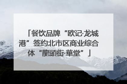 餐饮品牌“欧记·龙城港”签约北市区商业综合体“龍頭街·華堂”