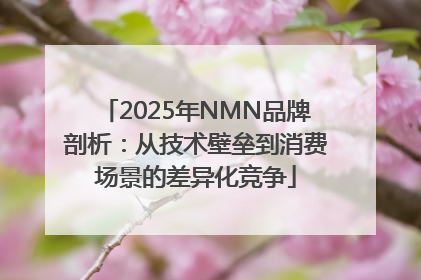 2025年NMN品牌剖析：从技术壁垒到消费场景的差异化竞争