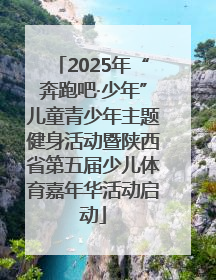 2025年“奔跑吧·少年”儿童青少年主题健身活动暨陕西省第五届少儿体育嘉年华活动启动