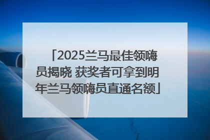 2025兰马最佳领嗨员揭晓 获奖者可拿到明年兰马领嗨员直通名额