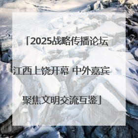 2025战略传播论坛江西上饶开幕 中外嘉宾聚焦文明交流互鉴