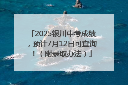 2025银川中考成绩，预计7月12日可查询！（附录取办法）