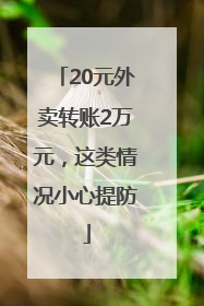 20元外卖转账2万元，这类情况小心提防