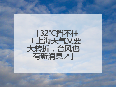 32℃挡不住！上海天气又要大转折，台风也有新消息↗