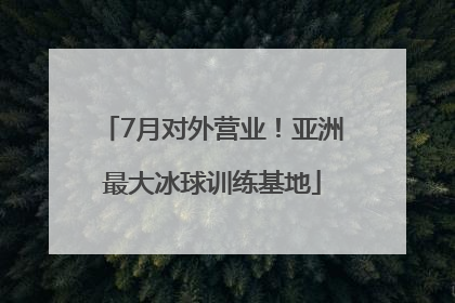 7月对外营业！亚洲最大冰球训练基地