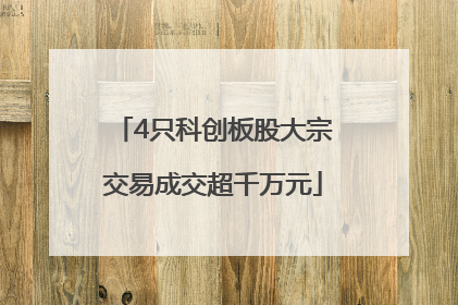 4只科创板股大宗交易成交超千万元