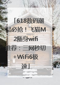 618数码潮品必抢！飞猫M2随身wifi推荐：三网秒切+WiFi6极速