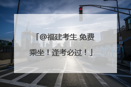 @福建考生 免费乘坐！逢考必过！