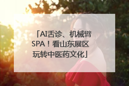 AI舌诊、机械臂SPA！看山东展区玩转中医药文化