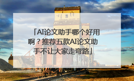 AI论文助手哪个好用啊？推荐五款AI论文助手不让大家走弯路