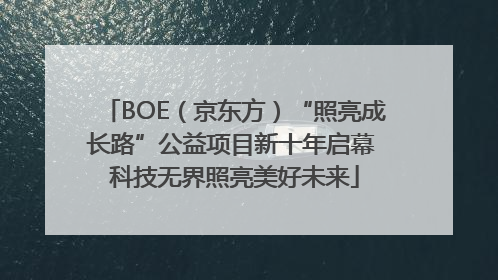 BOE（京东方）“照亮成长路”公益项目新十年启幕 科技无界照亮美好未来