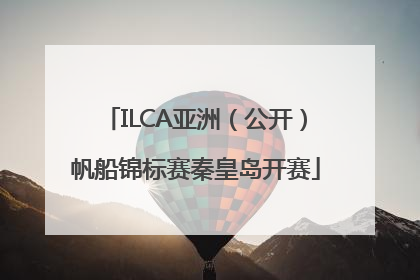 ILCA亚洲（公开）帆船锦标赛秦皇岛开赛